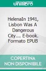 HelenaIn 1941, Lisbon Was A Dangerous City…. E-book. Formato EPUB ebook di Lídia Craveiro