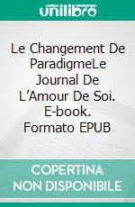 Le Changement De ParadigmeLe Journal De L’Amour De Soi. E-book. Formato EPUB ebook di Charity Oka