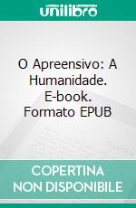 O Apreensivo: A Humanidade. E-book. Formato EPUB ebook