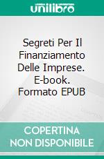 Segreti Per Il Finanziamento Delle Imprese. E-book. Formato EPUB ebook