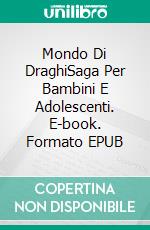 Mondo Di DraghiSaga Per Bambini E Adolescenti. E-book. Formato EPUB ebook