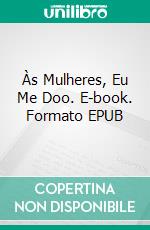 Às Mulheres, Eu Me Doo. E-book. Formato EPUB ebook