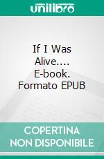 If I Was Alive.... E-book. Formato EPUB ebook