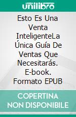 Esto Es Una Venta InteligenteLa Única Guía De Ventas Que Necesitarás. E-book. Formato EPUB ebook di Passos Dias Aguiar