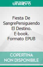 Fiesta De SangrePersiguiendo El Destino. E-book. Formato EPUB ebook