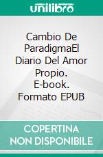 Cambio De ParadigmaEl Diario Del Amor Propio. E-book. Formato EPUB ebook di Charity Oka