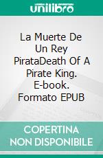 La Muerte De Un Rey PirataDeath Of A Pirate King. E-book. Formato EPUB ebook di Josh Lanyon