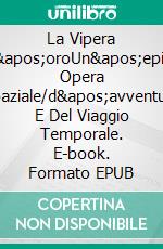 La Vipera D&apos;oroUn&apos;epica Opera Spaziale/d&apos;avventura E Del Viaggio Temporale. E-book. Formato EPUB