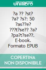 ?a ?? ?st? ?a? ?s?: 50 ?as??e? ???t?se?? ?a? ?pa?t?se??. E-book. Formato EPUB ebook