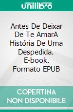 Antes De Deixar De Te AmarA História De Uma Despedida. E-book. Formato EPUB ebook