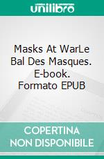 Masks At WarLe Bal Des Masques. E-book. Formato EPUB ebook di Alexandre Hos