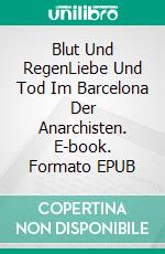 Blut Und RegenLiebe Und Tod Im Barcelona Der Anarchisten. E-book. Formato EPUB ebook