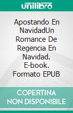 Apostando En NavidadUn Romance De Regencia En Navidad. E-book. Formato EPUB ebook