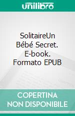 SolitaireUn Bébé Secret. E-book. Formato EPUB ebook