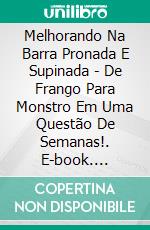 Melhorando Na Barra Pronada E Supinada - De Frango Para Monstro Em Uma Questão De Semanas!. E-book. Formato EPUB ebook