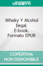 Whisky Y Alcohol Ilegal. E-book. Formato EPUB ebook