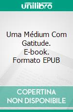 Uma Médium Com Gatitude. E-book. Formato EPUB ebook