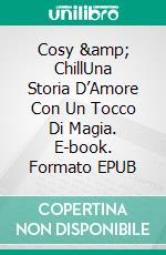 Cosy &amp; ChillUna Storia D’Amore Con Un Tocco Di Magia. E-book. Formato EPUB ebook