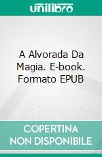 A Alvorada Da Magia. E-book. Formato EPUB ebook di Charity Bradford