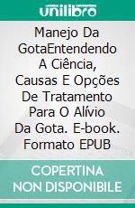 Manejo Da GotaEntendendo A Ciência, Causas E Opções De Tratamento Para O Alívio Da Gota. E-book. Formato EPUB ebook di Owen Jones