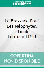 Le Brassage Pour Les Néophytes. E-book. Formato EPUB ebook