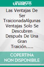 Las Ventajas De Ser TraicionadaAlgunas Ventajas Solo Se Descubren Después De Una Gran Traición.. E-book. Formato EPUB ebook