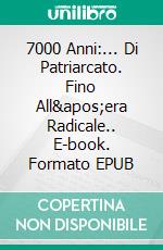 7000 Anni:... Di Patriarcato. Fino All'era Radicale.. E-book. Formato EPUB ebook di Ioana Petra