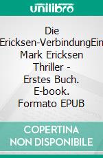 Die Ericksen-VerbindungEin Mark Ericksen Thriller - Erstes Buch. E-book. Formato EPUB