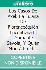 Los Casos De Axel: La Fulana De Florence¿quién Encontrará El Diamante Savola, Y Quién Morirá En El Intento?. E-book. Formato EPUB ebook