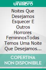 Noites Que Desejamos Esquecer E Outros Horrores FemininosTodas Temos Uma Noite Que Desejamos Esquecer. E-book. Formato EPUB ebook