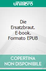 Die Ersatzbraut. E-book. Formato EPUB