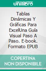 Tablas Dinámicas Y Gráficas Para ExcelUna Guía Visual Paso A Paso. E-book. Formato EPUB ebook