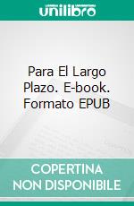 Para El Largo Plazo. E-book. Formato EPUB ebook