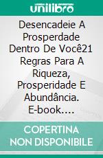 Desencadeie A Prosperdade Dentro De  Você21 Regras Para A Riqueza, Prosperidade E Abundância. E-book. Formato EPUB ebook di Tolga Cakir