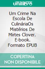 Um Crime Na Escola De CulináriaOs Mistérios De Mirtes Clover. E-book. Formato EPUB ebook