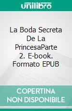 La Boda Secreta De La PrincesaParte 2. E-book. Formato EPUB ebook