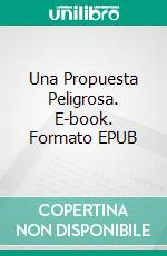 Una Propuesta Peligrosa. E-book. Formato EPUB ebook