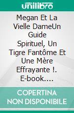 Megan Et La Vielle DameUn Guide Spirituel, Un Tigre Fantôme Et Une Mère Effrayante !. E-book. Formato EPUB ebook di Owen Jones