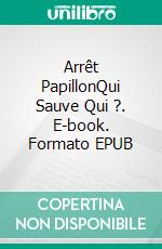 Arrêt PapillonQui Sauve Qui ?. E-book. Formato EPUB ebook