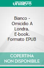 Bianco - Omicidio A Londra. E-book. Formato EPUB ebook