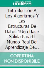 Introducción A Los Algoritmos Y Las Estructuras De Datos 1Una Base Sólida Para El Mundo Real Del Aprendizaje De Máquinas Y La Estructura De Datos. E-book. Formato EPUB ebook