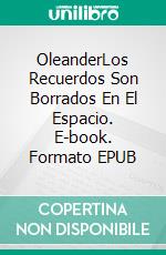 OleanderLos Recuerdos Son Borrados En El Espacio. E-book. Formato EPUB ebook di Ryan Armstrong