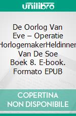 De Oorlog Van Eve – Operatie HorlogemakerHeldinnen Van De Soe Boek 8. E-book. Formato EPUB ebook