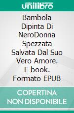 Bambola Dipinta Di NeroDonna Spezzata Salvata Dal Suo Vero Amore. E-book. Formato EPUB ebook