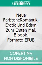 Neue FarbtöneRomantik, Erotik Und Bdsm Zum Ersten Mal. E-book. Formato EPUB ebook