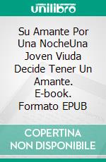 Su Amante Por Una NocheUna Joven Viuda Decide Tener Un Amante. E-book. Formato EPUB ebook di Dawn Brower