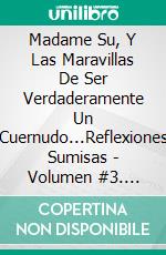 Madame Su, Y Las Maravillas De Ser Verdaderamente Un Cuernudo...Reflexiones Sumisas - Volumen #3. E-book. Formato EPUB ebook