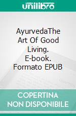 AyurvedaThe Art Of Good Living. E-book. Formato EPUB ebook di Dr. Angela Fetzner