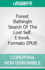 Forest BathingIn Search Of The Lost Self. E-book. Formato EPUB ebook di Dr. Angela Fetzner