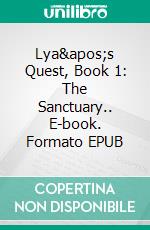 Lya's Quest, Book 1: The Sanctuary.. E-book. Formato EPUB ebook di Tristan Valure